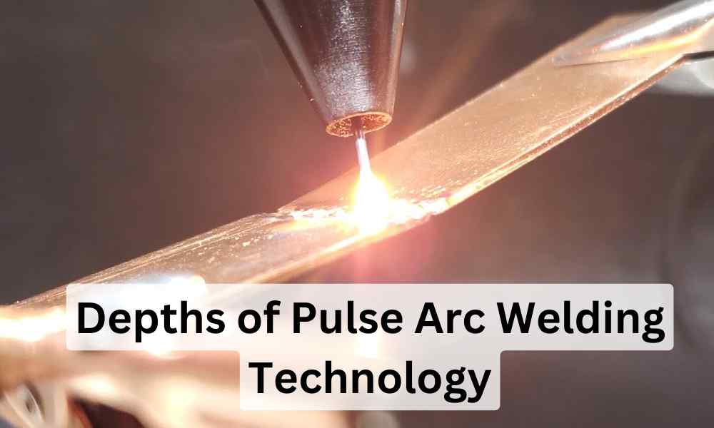 Depths of Pulse Arc Welding Technology