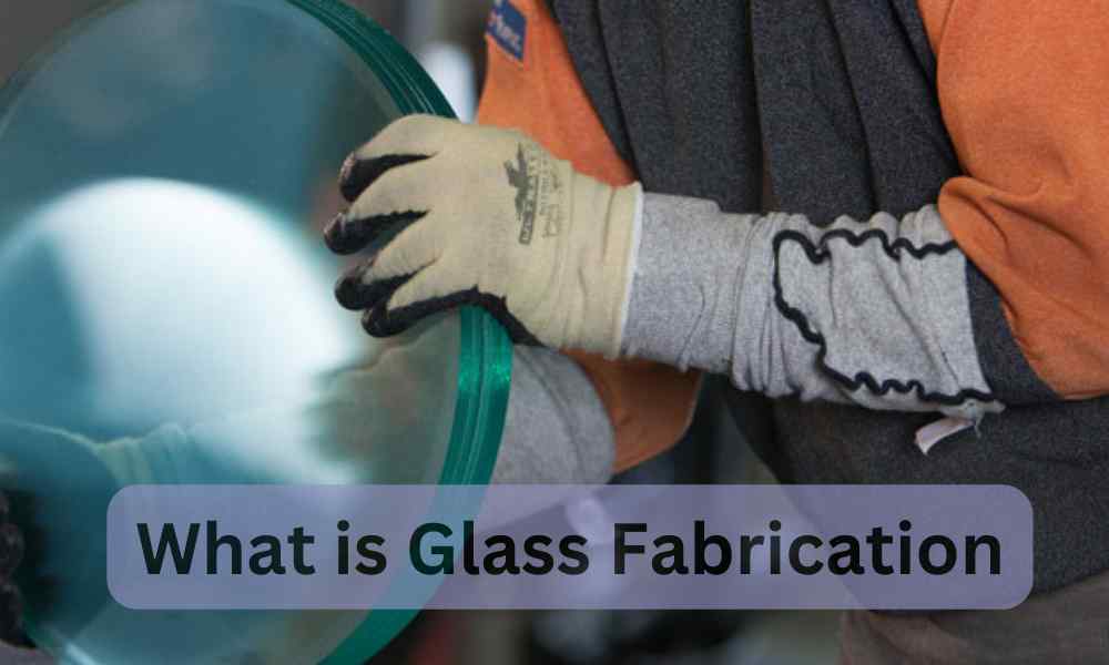 What is Glass Fabrication