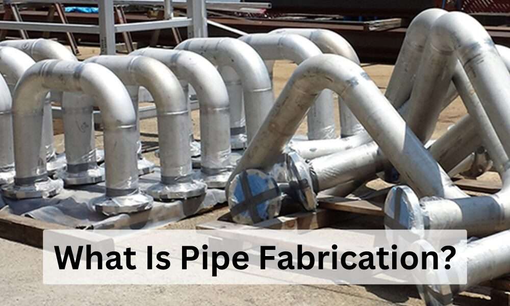 What Is Pipe Fabrication